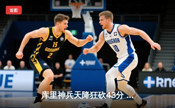 库里神兵天降狂砍43分 勇士加时险胜凯尔特人扳平总比分