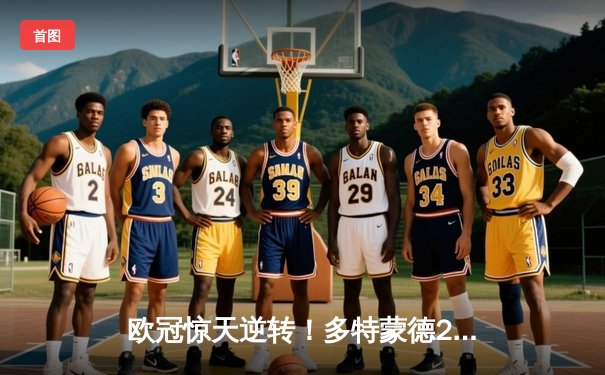 欧冠惊天逆转！多特蒙德2-1绝杀巴黎圣日耳曼，哈兰德双响定乾坤