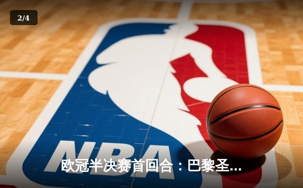 欧冠半决赛首回合：巴黎圣日耳曼主场1-0力克多特蒙德，姆巴佩制胜球点燃晋级希望 - 2