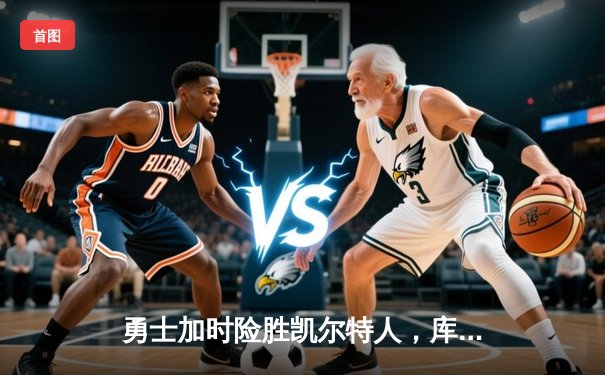 勇士加时险胜凯尔特人，库里狂砍43分率队完成16分逆转