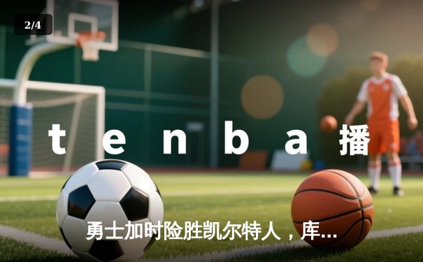 勇士加时险胜凯尔特人，库里40分创纪录，总决赛悬念再起 - 2