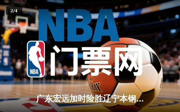 广东宏远加时险胜辽宁本钢 易建联关键封盖锁定胜局 - 2
