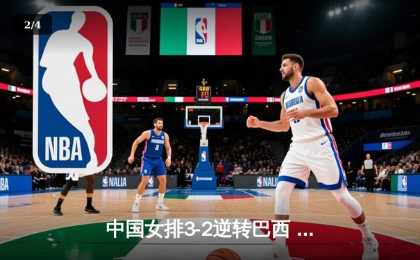 中国女排3-2逆转巴西 朱婷狂砍38分率队夺VNL开门红 - 2