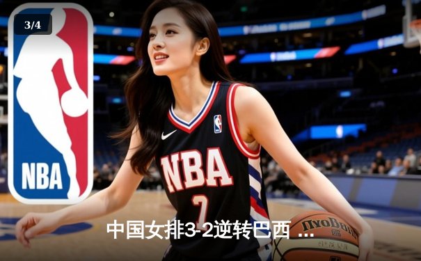 中国女排3-2逆转巴西 朱婷狂砍38分率队夺VNL开门红 - 3