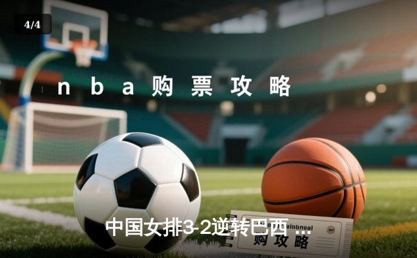 中国女排3-2逆转巴西 朱婷狂砍38分率队挺进四强 - 4