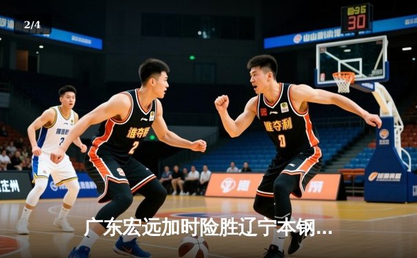 广东宏远加时险胜辽宁本钢 CBA总决赛上演史诗级对决 - 2
